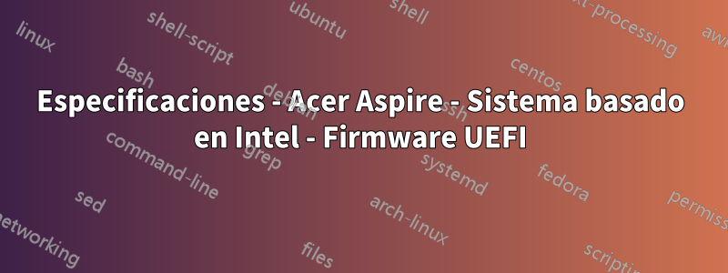 Especificaciones - Acer Aspire - Sistema basado en Intel - Firmware UEFI