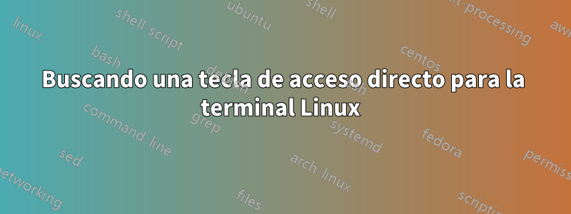 Buscando una tecla de acceso directo para la terminal Linux 