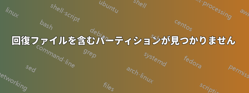 回復ファイルを含むパーティションが見つかりません