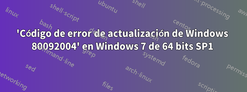 'Código de error de actualización de Windows 80092004' en Windows 7 de 64 bits SP1