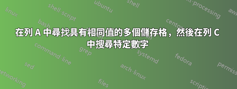 在列 A 中尋找具有相同值的多個儲存格，然後在列 C 中搜尋特定數字