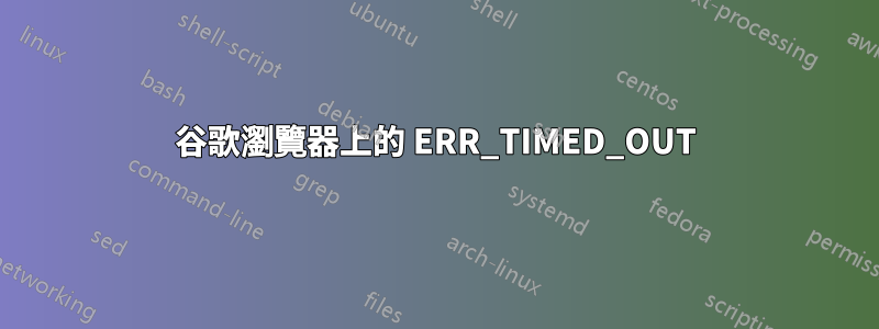 谷歌瀏覽器上的 ERR_TIMED_OUT