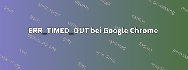 ERR_TIMED_OUT bei Google Chrome