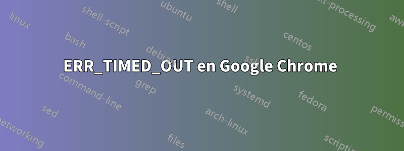 ERR_TIMED_OUT en Google Chrome