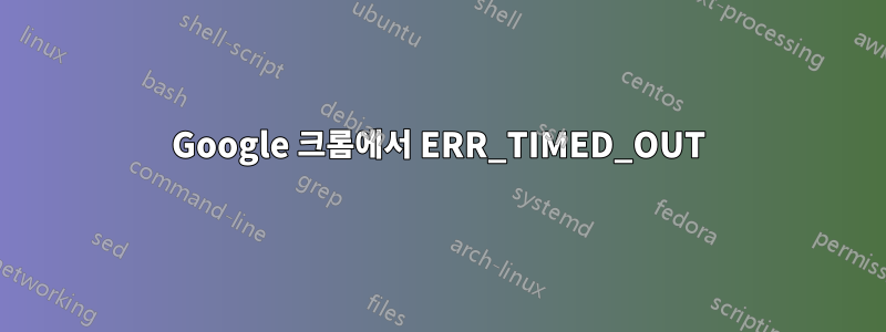 Google 크롬에서 ERR_TIMED_OUT