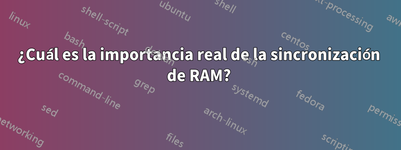 ¿Cuál es la importancia real de la sincronización de RAM?