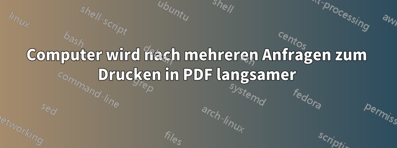 Computer wird nach mehreren Anfragen zum Drucken in PDF langsamer