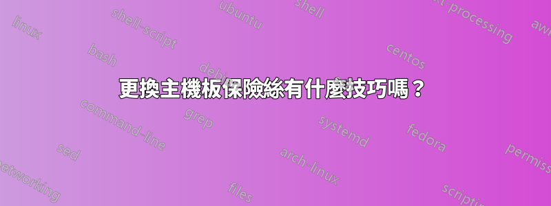 更換主機板保險絲有什麼技巧嗎？