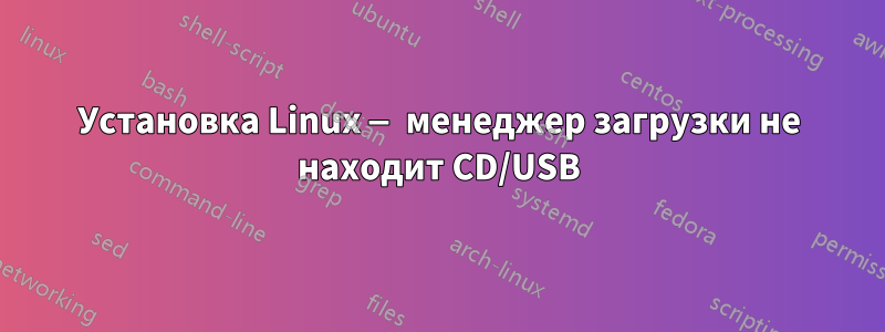 Установка Linux — менеджер загрузки не находит CD/USB