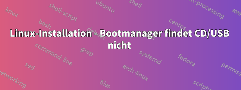 Linux-Installation - Bootmanager findet CD/USB nicht