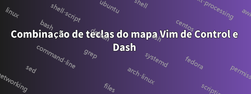 Combinação de teclas do mapa Vim de Control e Dash