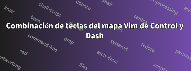 Combinación de teclas del mapa Vim de Control y Dash