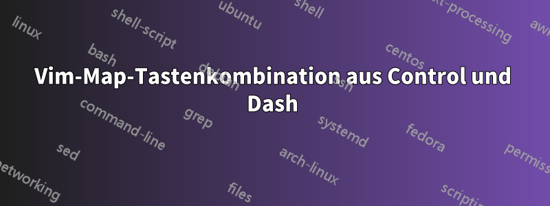 Vim-Map-Tastenkombination aus Control und Dash