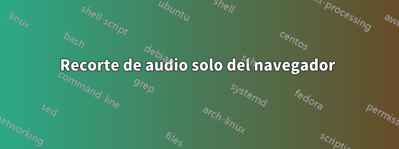Recorte de audio solo del navegador