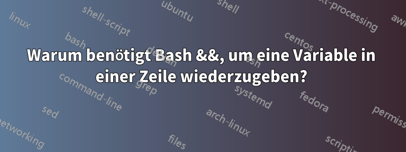 Warum benötigt Bash &&, um eine Variable in einer Zeile wiederzugeben?