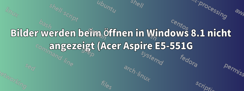 Bilder werden beim Öffnen in Windows 8.1 nicht angezeigt (Acer Aspire E5-551G)