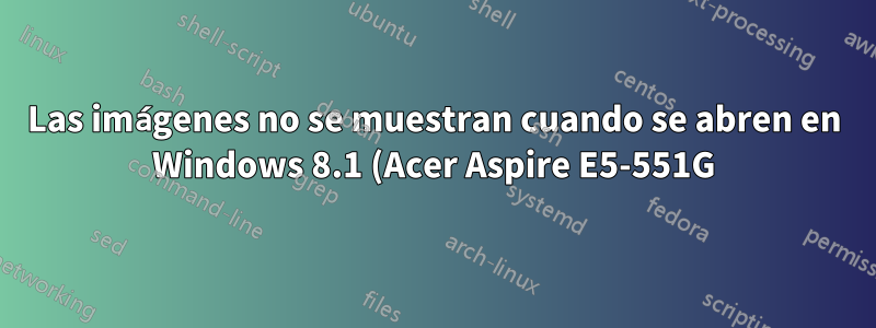 Las imágenes no se muestran cuando se abren en Windows 8.1 (Acer Aspire E5-551G)