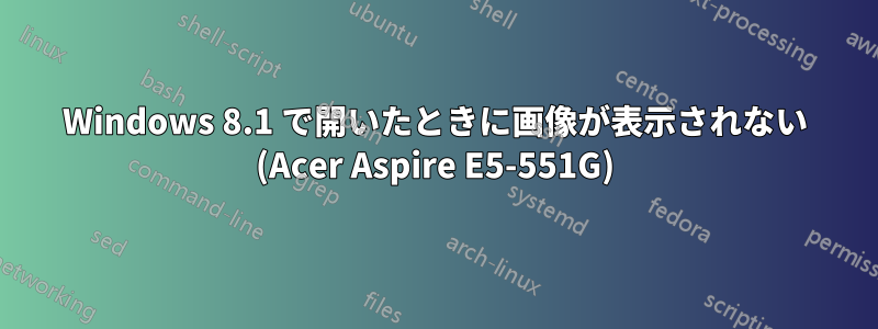 Windows 8.1 で開いたときに画像が表示されない (Acer Aspire E5-551G)