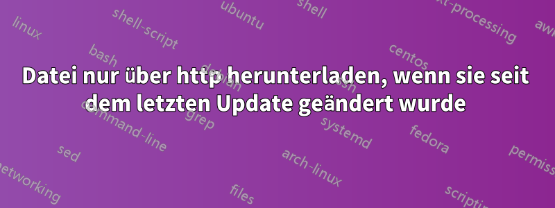 Datei nur über http herunterladen, wenn sie seit dem letzten Update geändert wurde