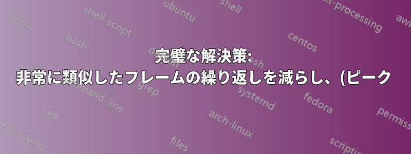 完璧な解決策: 非常に類似したフレームの繰り返しを減らし、(ピーク)可変フレームレートで出力を保存する