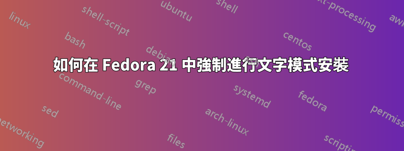 如何在 Fedora 21 中強制進行文字模式安裝