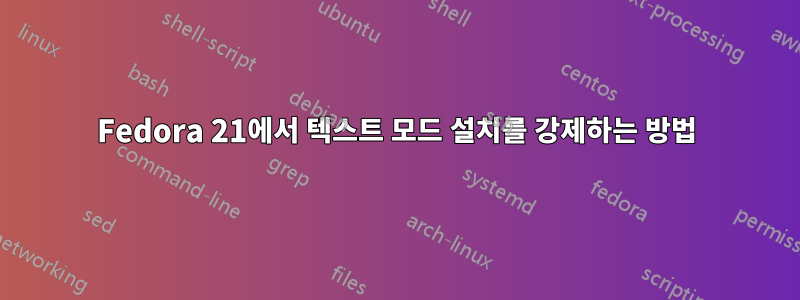 Fedora 21에서 텍스트 모드 설치를 강제하는 방법