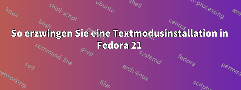 So erzwingen Sie eine Textmodusinstallation in Fedora 21