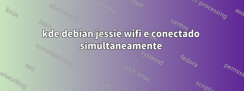 kde debian jessie wifi e conectado simultaneamente