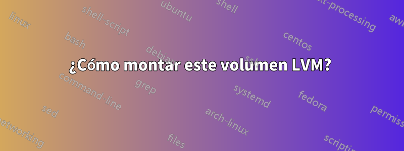 ¿Cómo montar este volumen LVM?
