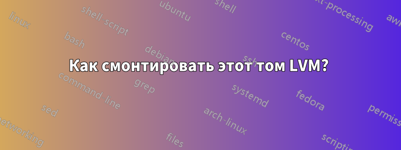 Как смонтировать этот том LVM?