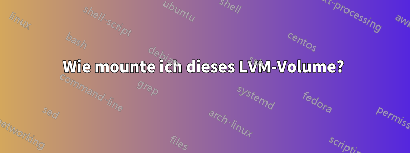 Wie mounte ich dieses LVM-Volume?