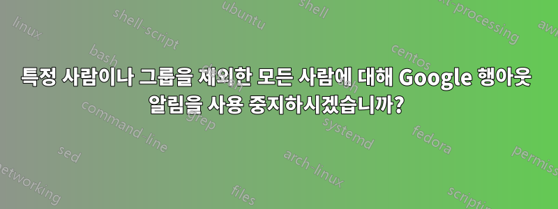 특정 사람이나 그룹을 제외한 모든 사람에 대해 Google 행아웃 알림을 사용 중지하시겠습니까?