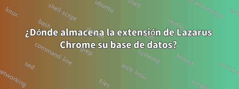 ¿Dónde almacena la extensión de Lazarus Chrome su base de datos?