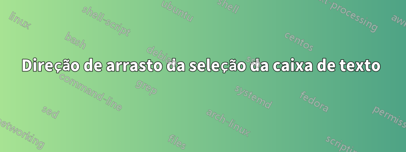 Direção de arrasto da seleção da caixa de texto