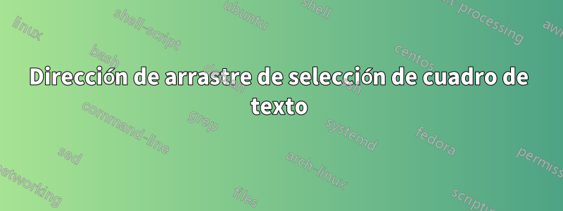 Dirección de arrastre de selección de cuadro de texto