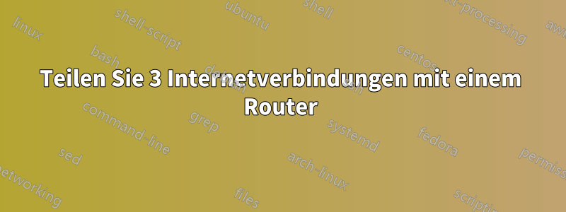 Teilen Sie 3 Internetverbindungen mit einem Router