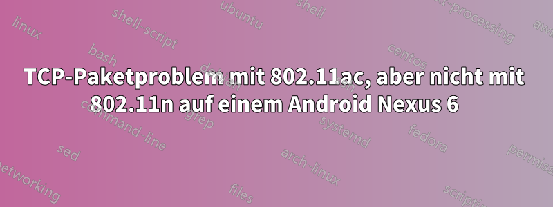TCP-Paketproblem mit 802.11ac, aber nicht mit 802.11n auf einem Android Nexus 6