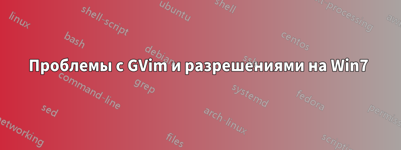 Проблемы с GVim и разрешениями на Win7