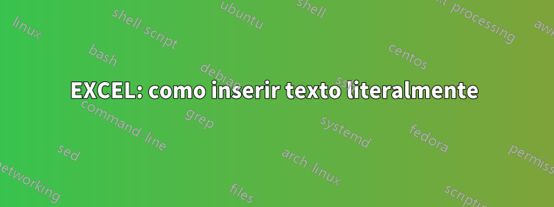 EXCEL: como inserir texto literalmente