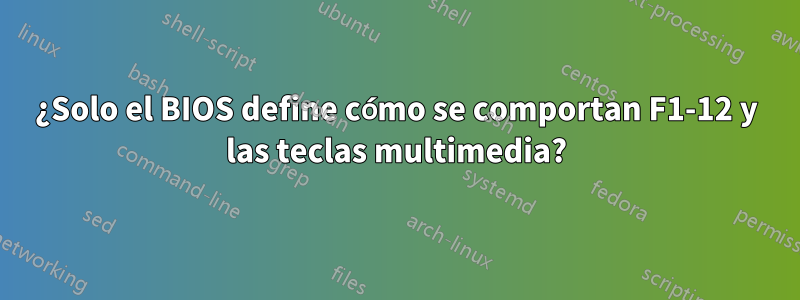 ¿Solo el BIOS define cómo se comportan F1-12 y las teclas multimedia?