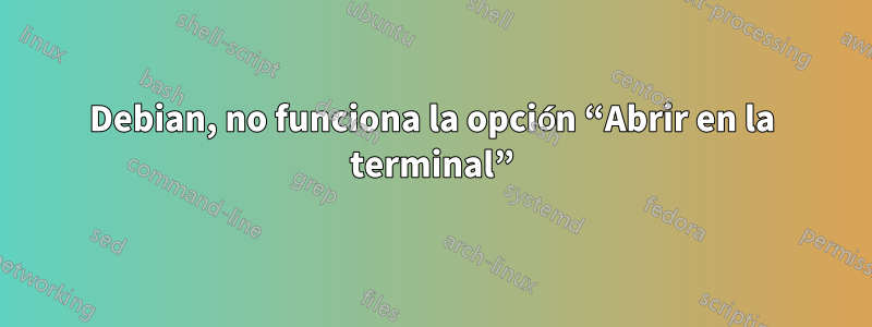 Debian, no funciona la opción “Abrir en la terminal”