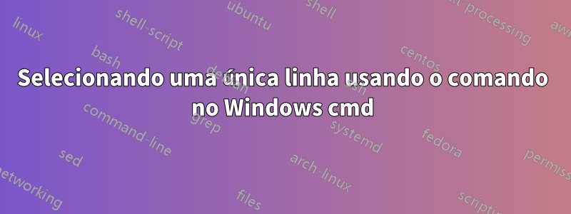 Selecionando uma única linha usando o comando no Windows cmd