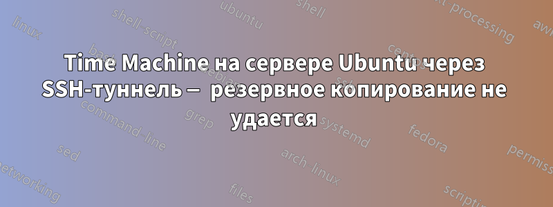 Time Machine на сервере Ubuntu через SSH-туннель — резервное копирование не удается