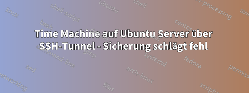 Time Machine auf Ubuntu Server über SSH-Tunnel - Sicherung schlägt fehl