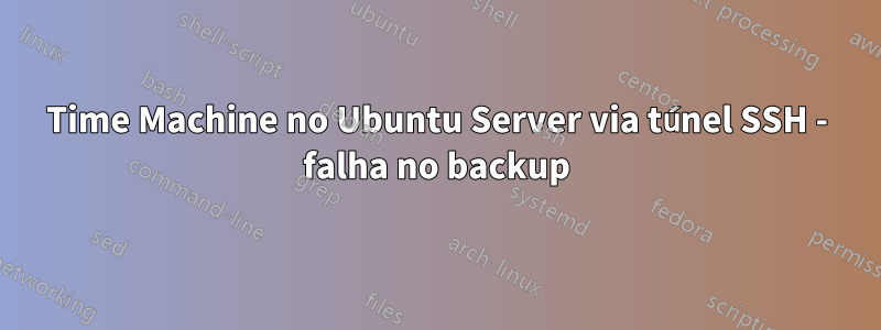 Time Machine no Ubuntu Server via túnel SSH - falha no backup