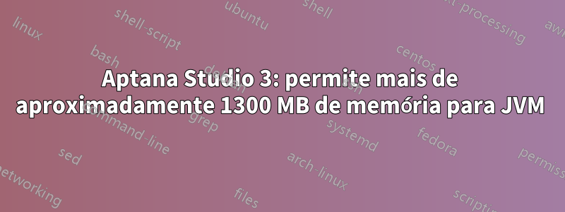 Aptana Studio 3: permite mais de aproximadamente 1300 MB de memória para JVM