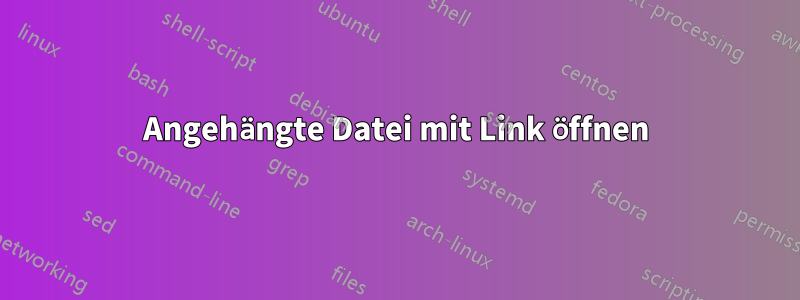 Angehängte Datei mit Link öffnen