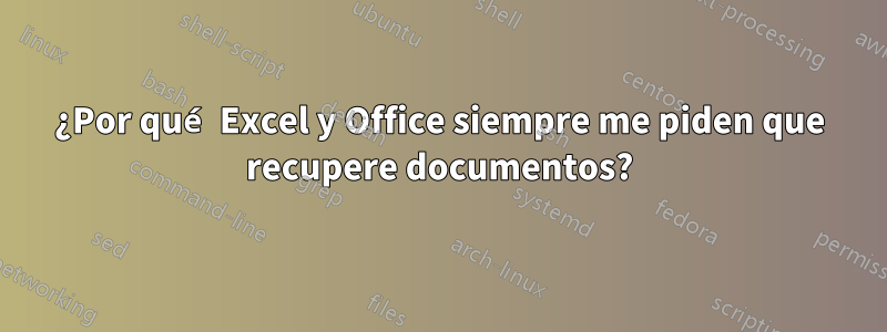 ¿Por qué Excel y Office siempre me piden que recupere documentos?