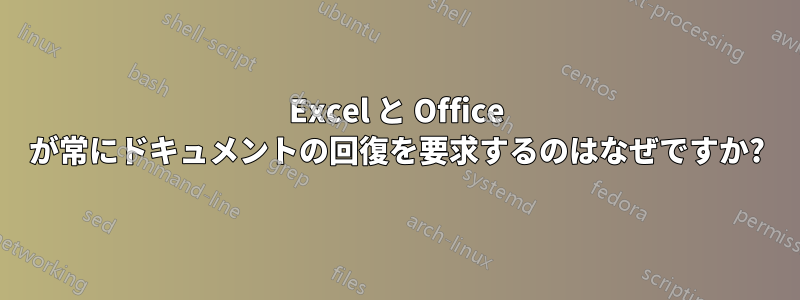 Excel と Office が常にドキュメントの回復を要求するのはなぜですか?