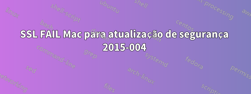 SSL FAIL Mac para atualização de segurança 2015-004